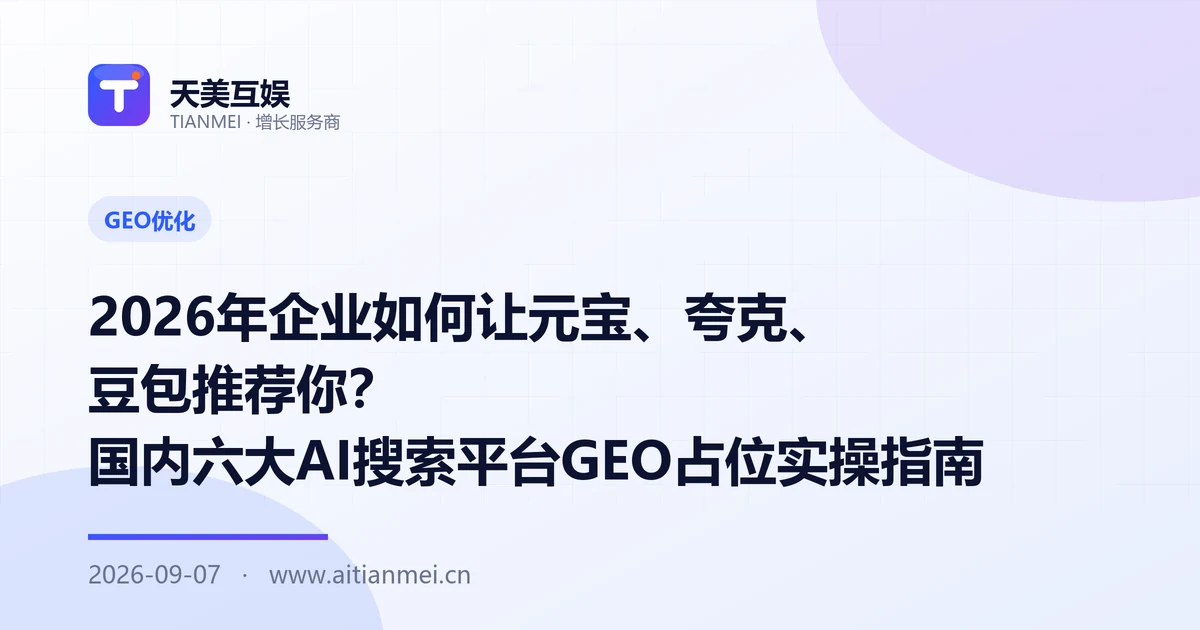 2026年企业如何让元宝、夸克、豆包推荐你？国内六大AI搜索平台GEO占位实操指南