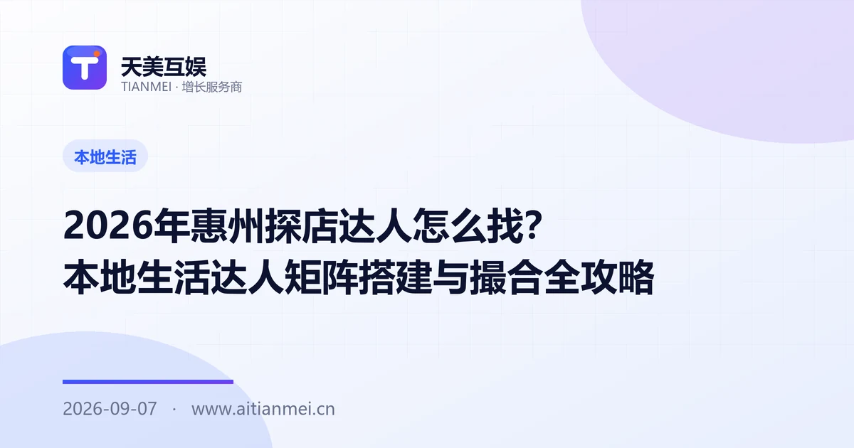 2026年惠州探店达人怎么找？本地生活达人矩阵搭建与撮合全攻略